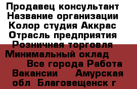 Продавец-консультант › Название организации ­ Колор-студия Аккрас › Отрасль предприятия ­ Розничная торговля › Минимальный оклад ­ 20 000 - Все города Работа » Вакансии   . Амурская обл.,Благовещенск г.